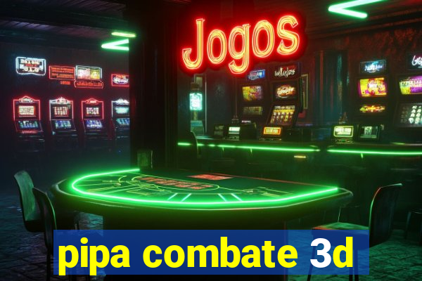 pipa combate 3d